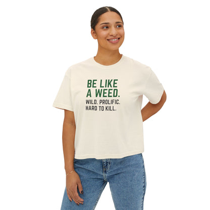 Be like a weed. Wild. Prolific. Hard to kill.