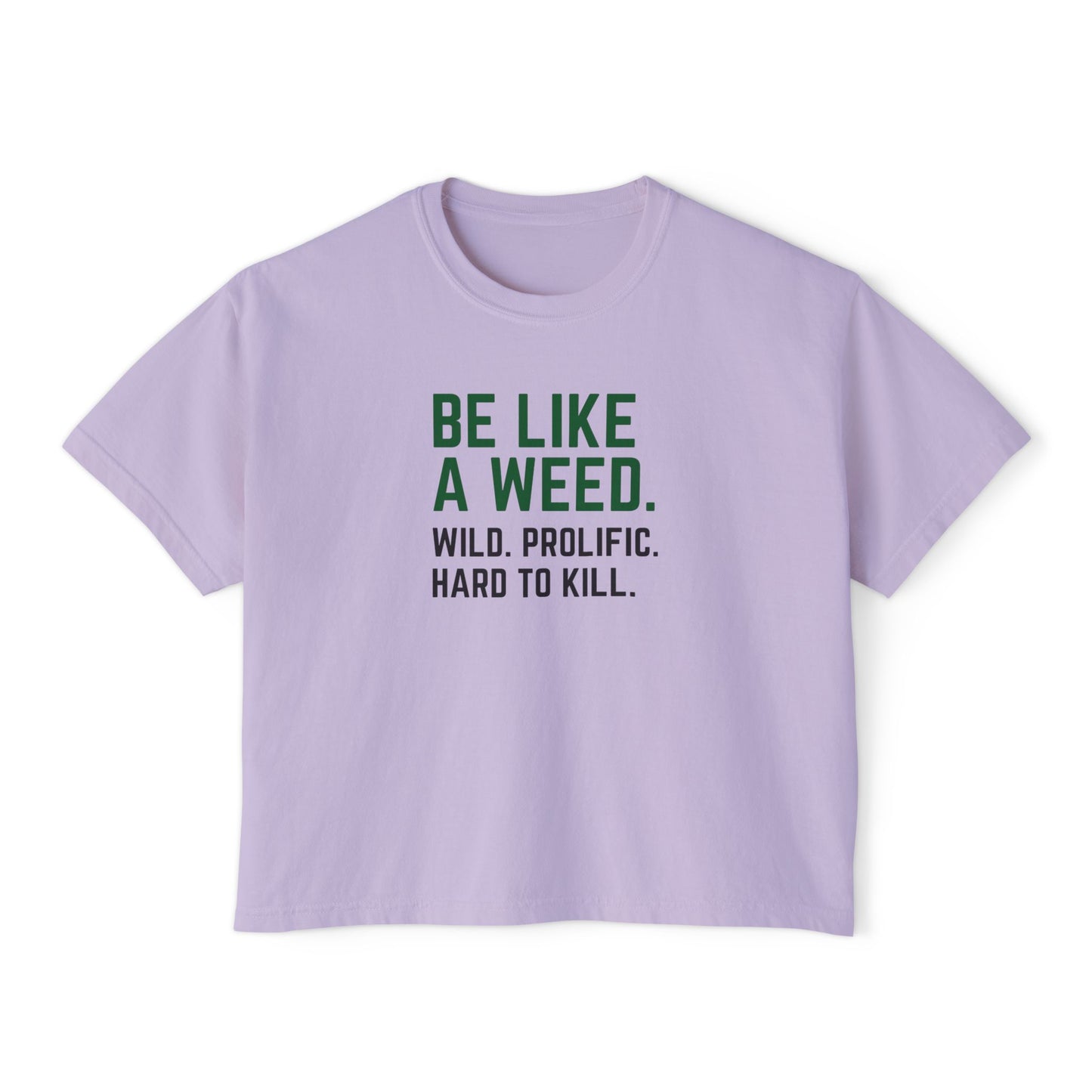 Be like a weed. Wild. Prolific. Hard to kill.