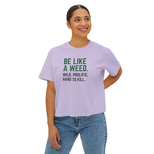 Be like a weed. Wild. Prolific. Hard to kill.