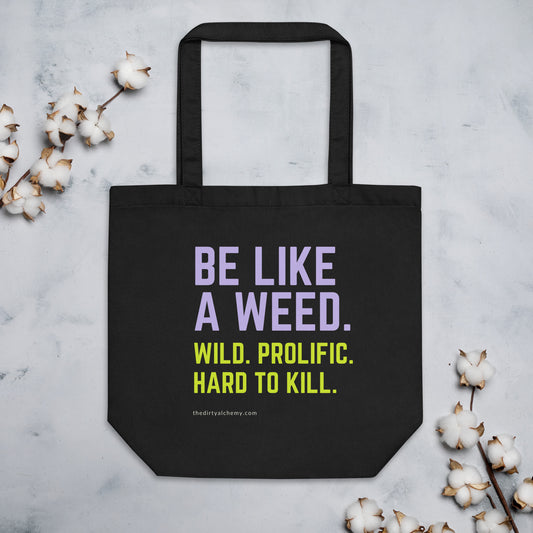 "Be like a weed. Wild. Prolific. Hard to kill." Eco Tote Bag